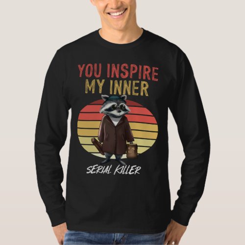 You Inspire My Inner Serial Killer Retro Raccoon T_Shirt