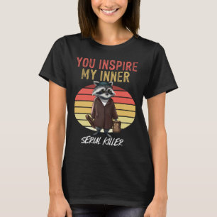 You Inspire My Inner Serial Killer Retro Raccoon T-Shirt