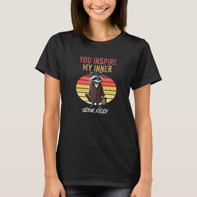 You Inspire My Inner Serial Killer Retro Raccoon T-Shirt (Front)