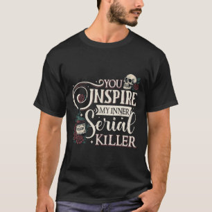 You Inspire My Inner Serial Killer Retro Spooky Se T-Shirt