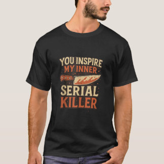You Inspire My Inner Serial Killer Spooky Season H T-Shirt