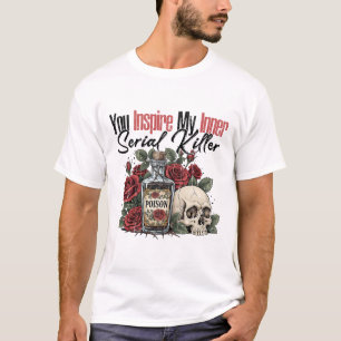 You Inspire My Inner Serial Killer T-Shirt