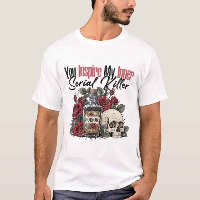 You Inspire My Inner Serial Killer  T-Shirt (Front)