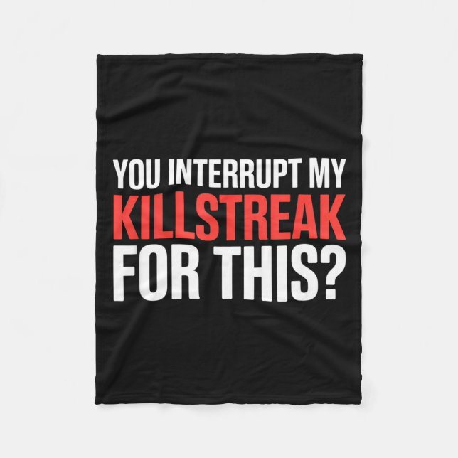 You Interrupt My Killstreak For This_ For My Gamer Fleece Blanket (Front)