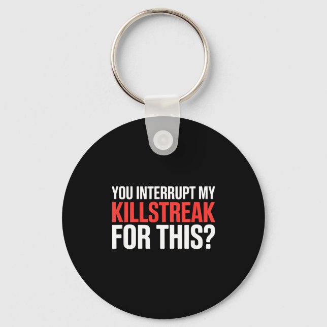 You Interrupt My Killstreak For This_ For My Gamer Keychain (Front)