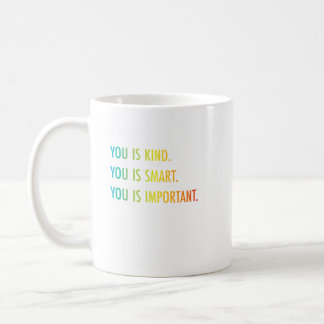 You Is Kind You Is Smart You Is Important Coffee Mug