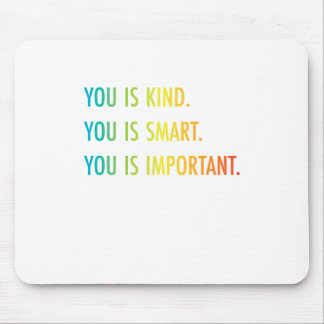 You Is Kind You Is Smart You Is Important Mouse Pad