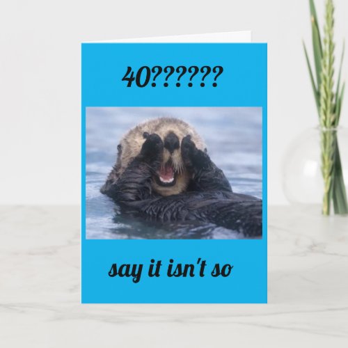 YOU JUST CANNOT BE TURNING 40 CARD