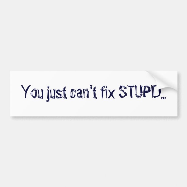 You just can't fix STUPID... Bumper Sticker (Front)
