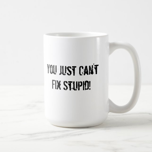You Just Can't Fix Stupid! Coffee Mug (Right)