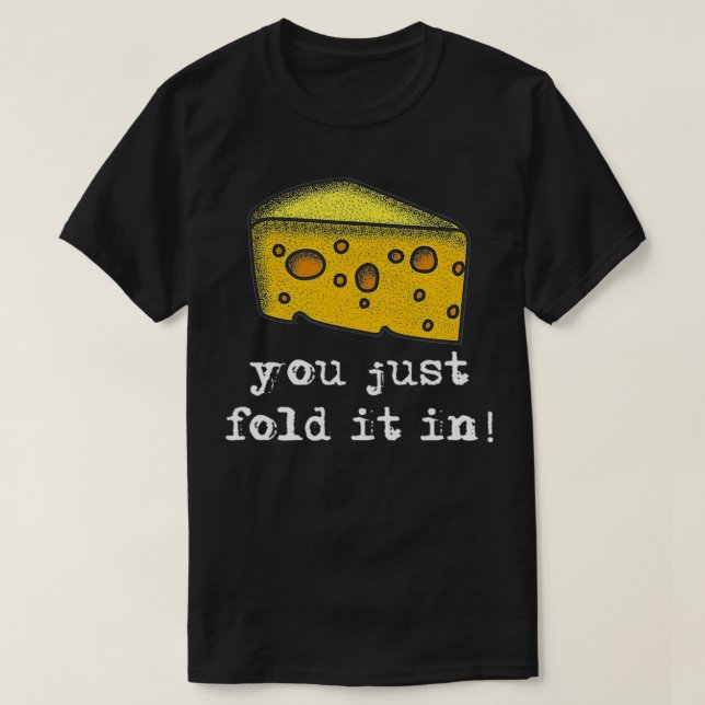 You Just Fold It In , Fold In The Cheese  T-Shirt (Design Front)