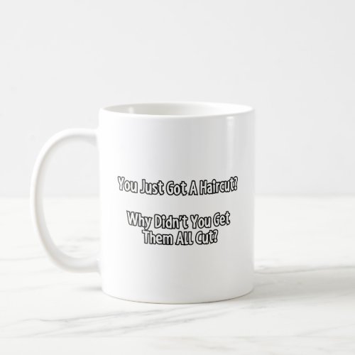 You just got a haircut  coffee mug