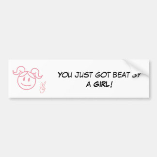 You just got beat by a Girl ! Bumper Sticker
