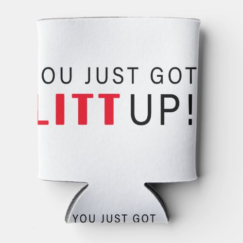 You Just Got Litt Up Can Cooler