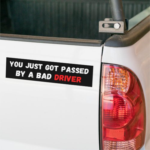 you just got passed by a bad driver bumper sticker
