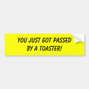 YOU JUST GOT PASSED BY A TOASTER! BUMPER STICKER