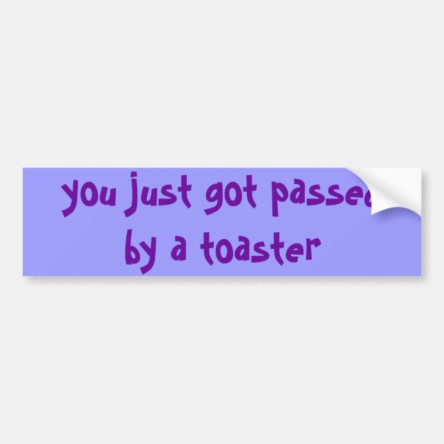 you just got passed by a toaster bumper sticker (Front)