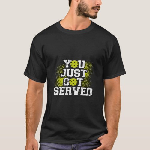 You Just Got Served  Pickleball  T_Shirt