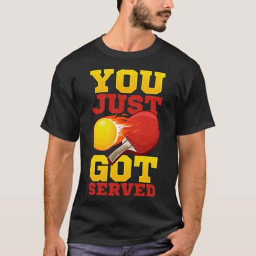 You Just Got Served Ping Pong Serve Table Tennis 1 T_Shirt