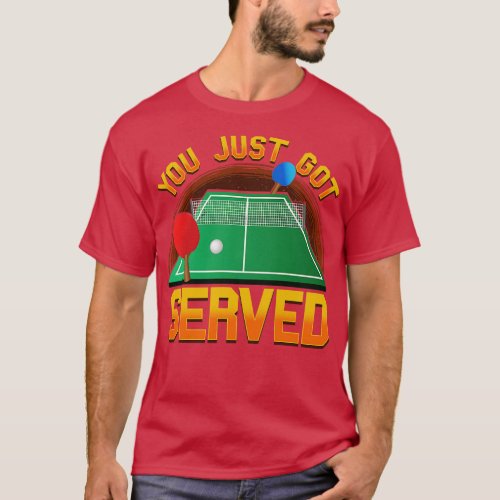 You Just Got Served Ping Pong Serve Table Tennis T_Shirt