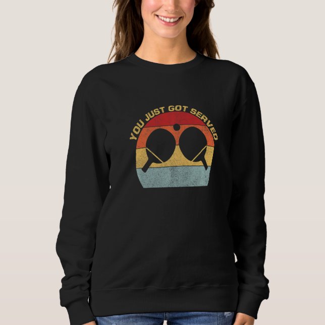You Just Got Served Table Tennis Ping Pong Paddle  Sweatshirt (Front)