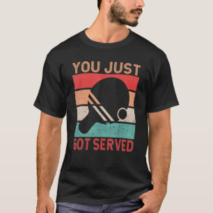 You just got served   Table Tennis T-Shirt