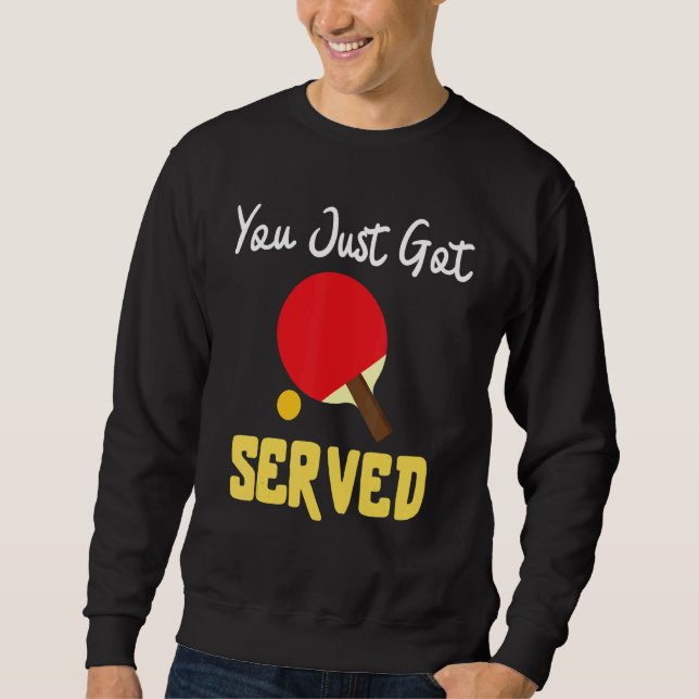 You Just Got Served Tennis Table   Tennis Present Sweatshirt (Front)