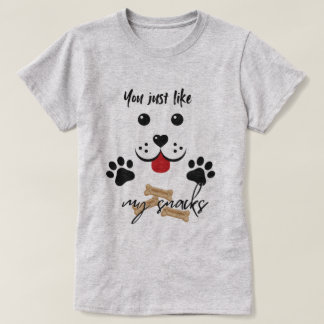 You Just Like my Snacks T-Shirt
