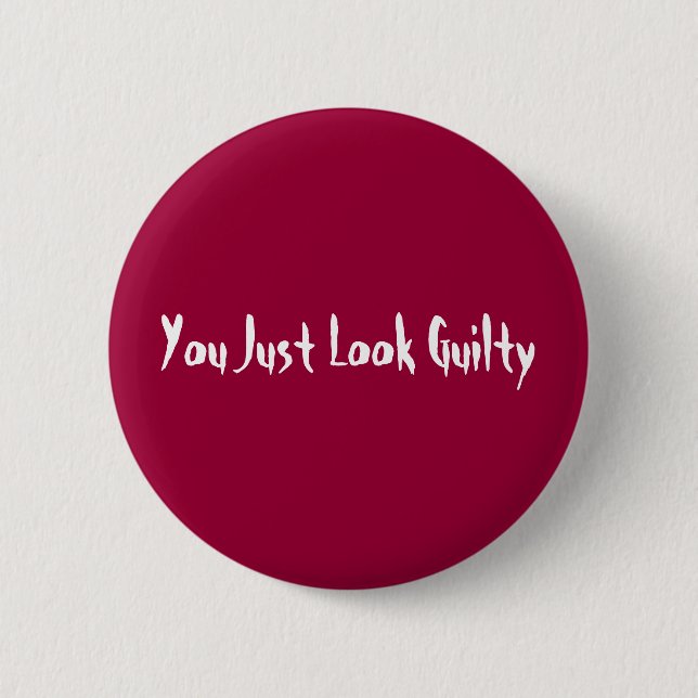 You Just Look Guilty Pinback Button (Front)