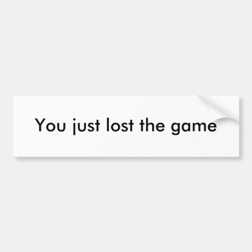 You just lost the game bumper sticker
