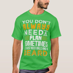 You Just Need Balls And A Beard 2 T-Shirt