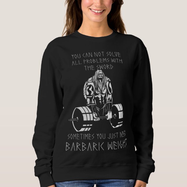 You Just Need Barbaric Weight Viking Odin Valhalla Sweatshirt (Front)