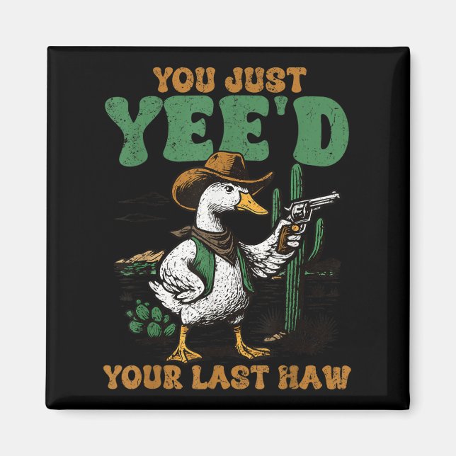 You Just Yee'd Your Last Haw Funny Goose Cowbo Magnet (Front)