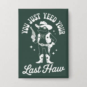 You Just Yeed Your Last Haw Funny Meme Cowboy Button