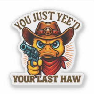 You Just Yee'd Your Last Haw, Western Cowboy duck Sticker