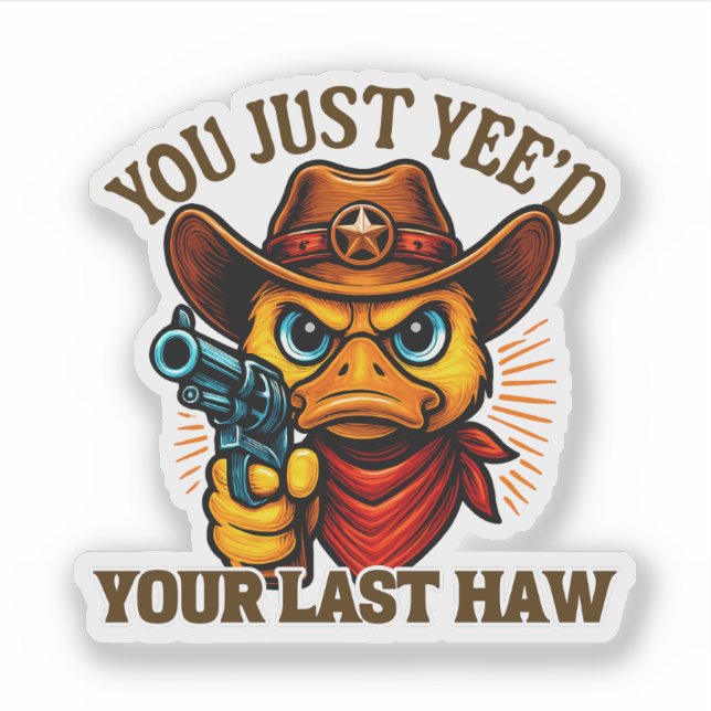 You Just Yee'd Your Last Haw, Western Cowboy duck Sticker (Front)