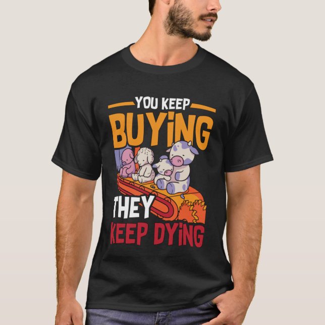 You Keep Buying Animal Rights Loves Vegan Lifestyl T-Shirt (Front)
