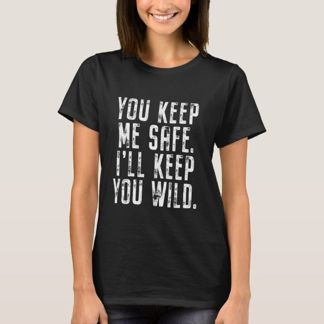You Keep Me Safe I'll Keep You Wild Valentine's Da T-Shirt (Front)