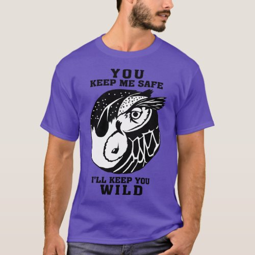 You keep me save Ill keep you wild T_Shirt