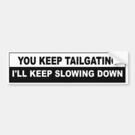 You Keep Tailgating, I'll Keep Slowing Down Bumper Sticker