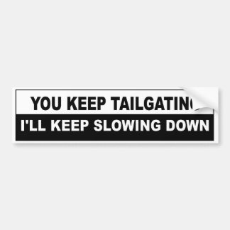You Keep Tailgating, I'll Keep Slowing Down Bumper Sticker