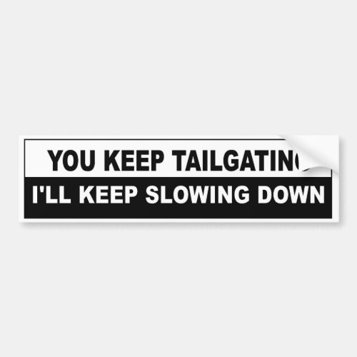 You Keep Tailgating Ill Keep Slowing Down Bumper Sticker