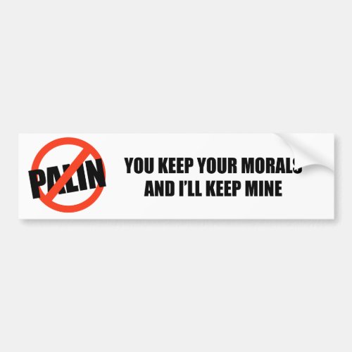 You keep your morals and Ill keep mine Bumper Sticker