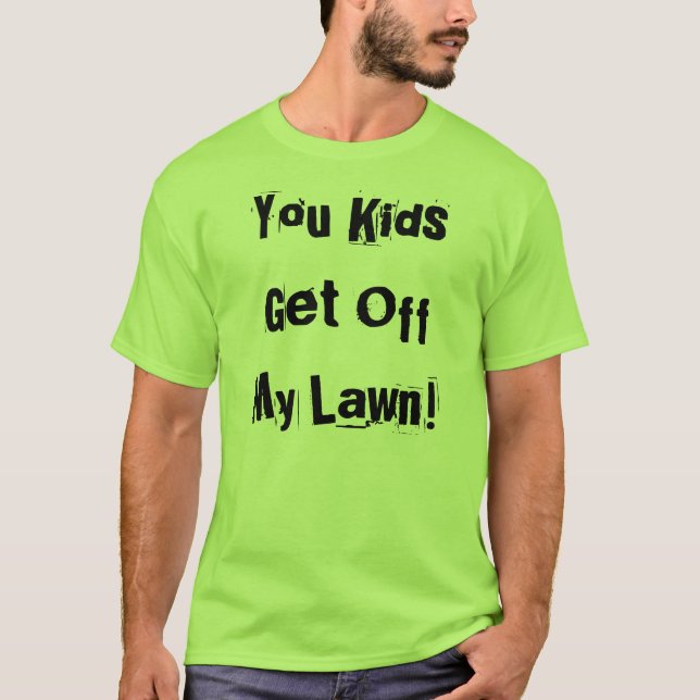 You Kids Get Off My Lawn! T-Shirt (Front)