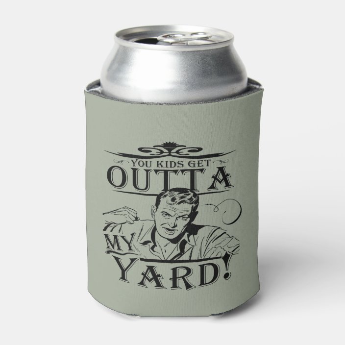 You Kids Get Out Of My Yard Can Cooler Zazzle Com