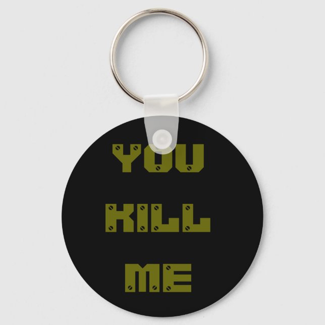 you kill me keychain (Front)