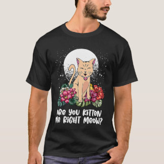 You Kitten Me Right Cat Humor Cat Themed T-Shirt