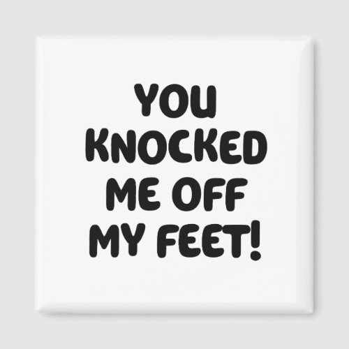 You knocked me off my feet quote magnet