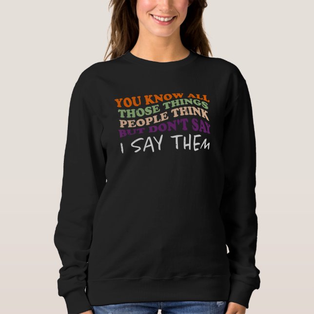 You Know All Those Things People Think But Don't S Sweatshirt (Front)