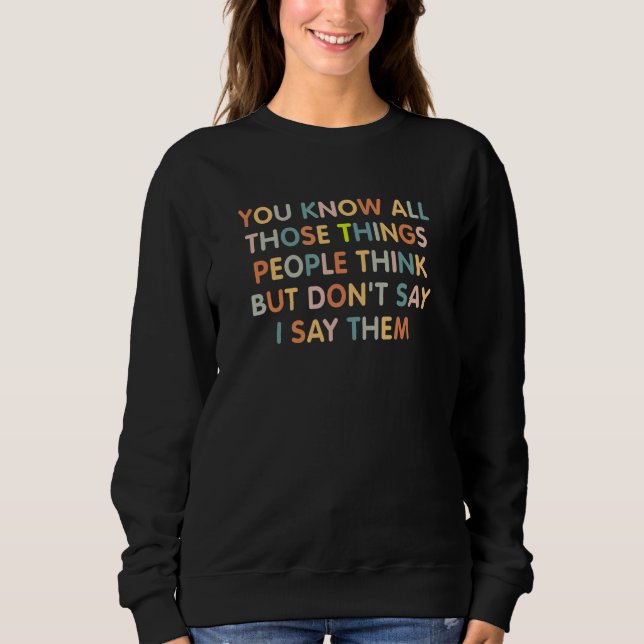 You Know All Those Things People Think But Don't S Sweatshirt (Front)
